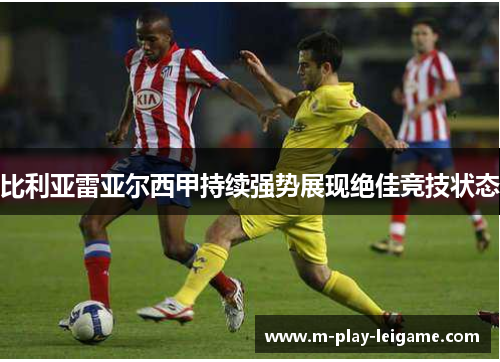 比利亚雷亚尔西甲持续强势展现绝佳竞技状态
