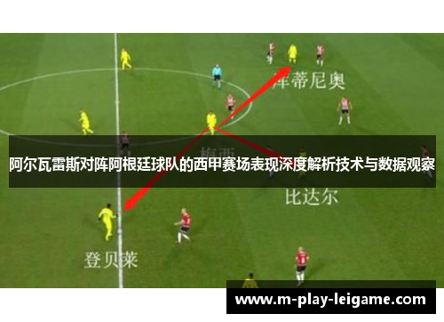 阿尔瓦雷斯对阵阿根廷球队的西甲赛场表现深度解析技术与数据观察