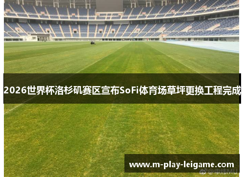 2026世界杯洛杉矶赛区宣布SoFi体育场草坪更换工程完成