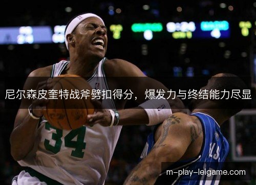 尼尔森皮奎特战斧劈扣得分，爆发力与终结能力尽显