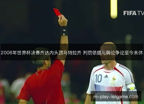 2006年世界杯决赛齐达内头顶马特拉齐 判罚依据与舆论争论至今未休