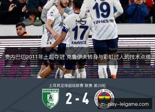 费内巴切2011年土超夺冠 克鲁伊夫转身与彩虹过人的技术点缀